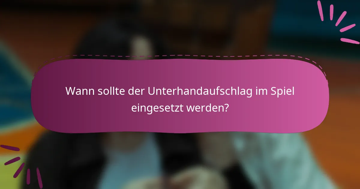 Wann sollte der Unterhandaufschlag im Spiel eingesetzt werden?