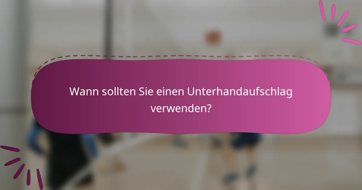 Wann sollten Sie einen Unterhandaufschlag verwenden?