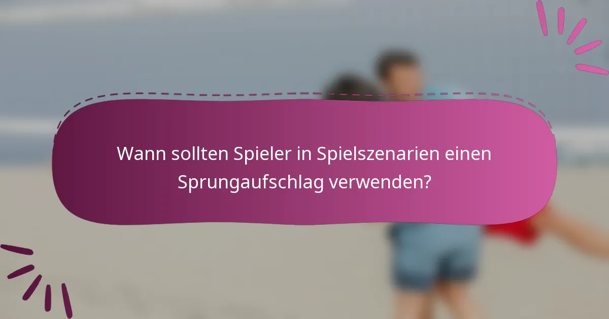 Wann sollten Spieler in Spielszenarien einen Sprungaufschlag verwenden?
