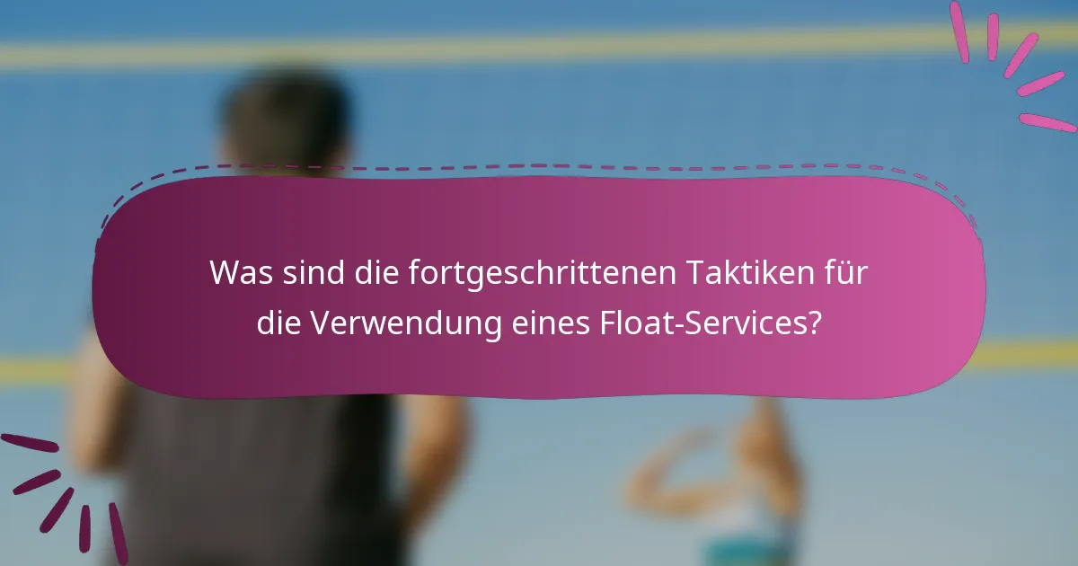Was sind die fortgeschrittenen Taktiken für die Verwendung eines Float-Services?