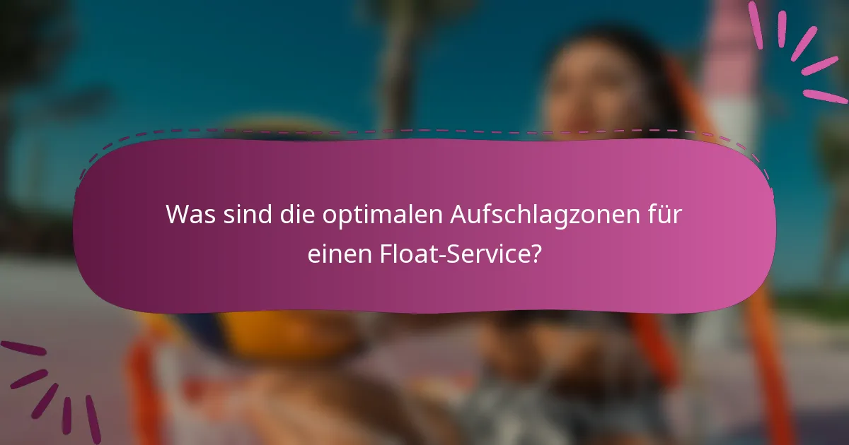 Was sind die optimalen Aufschlagzonen für einen Float-Service?