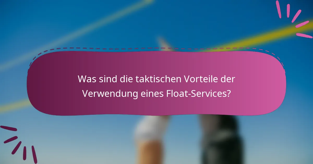 Was sind die taktischen Vorteile der Verwendung eines Float-Services?
