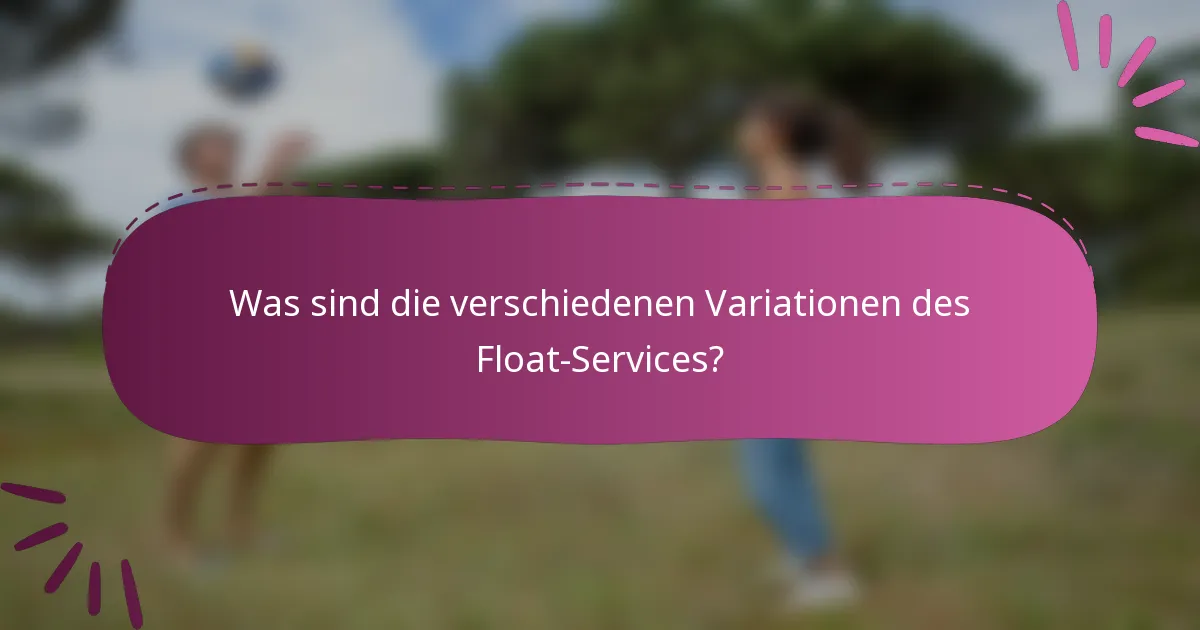 Was sind die verschiedenen Variationen des Float-Services?