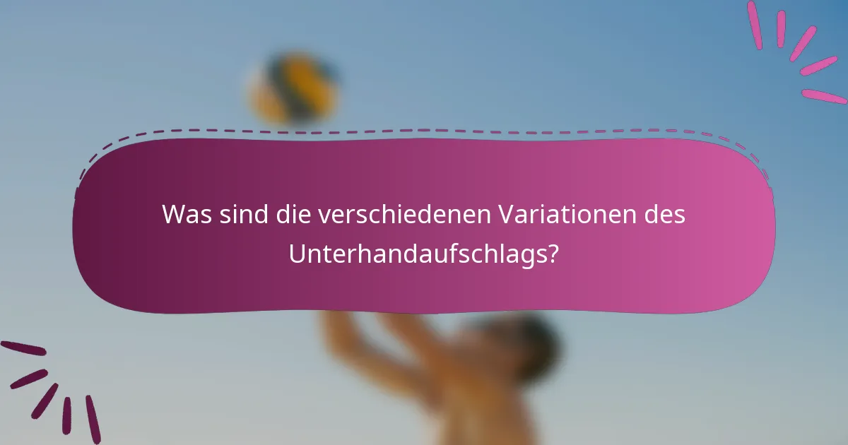 Was sind die verschiedenen Variationen des Unterhandaufschlags?