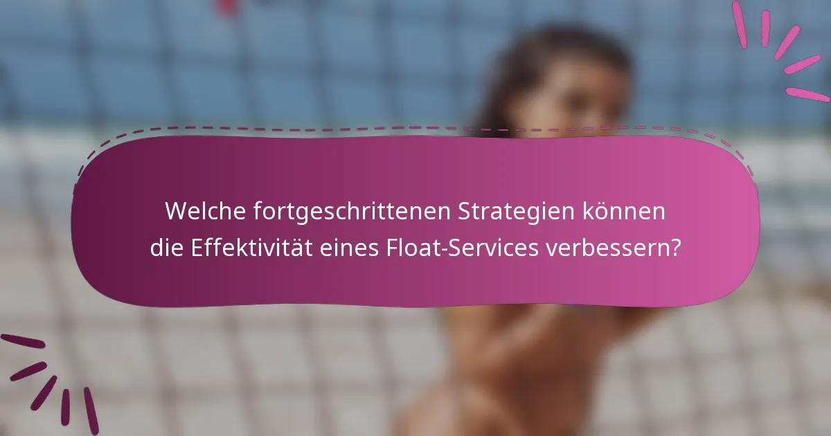 Welche fortgeschrittenen Strategien können die Effektivität eines Float-Services verbessern?