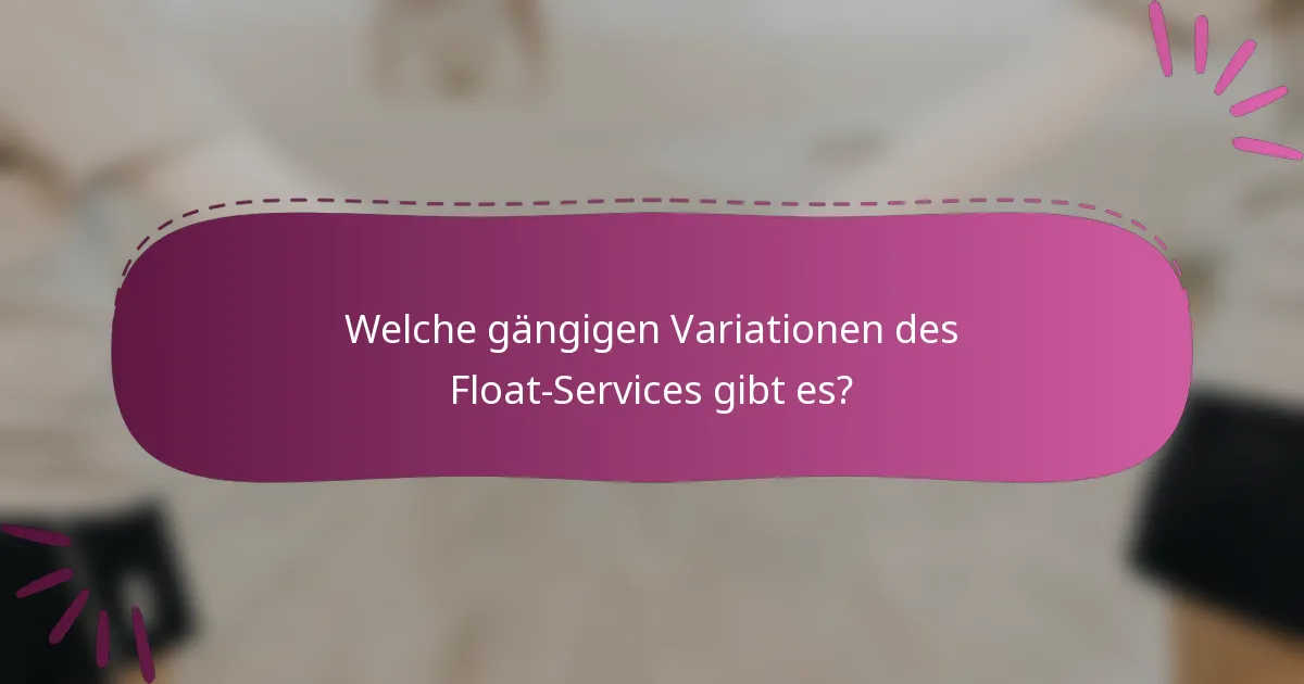 Welche gängigen Variationen des Float-Services gibt es?