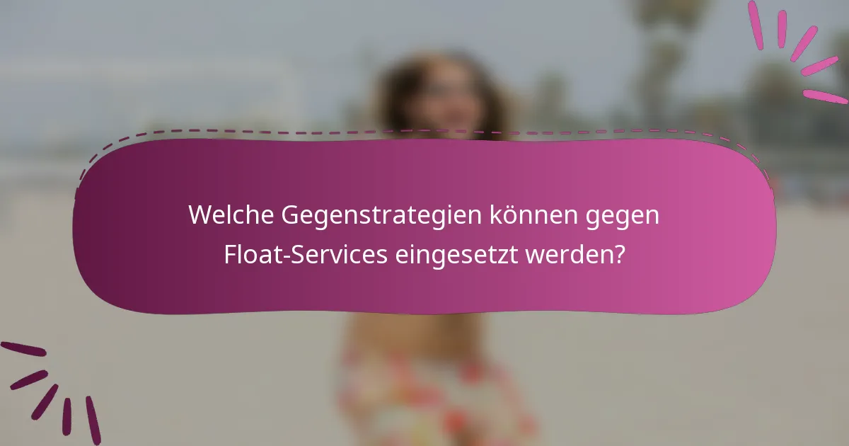 Welche Gegenstrategien können gegen Float-Services eingesetzt werden?