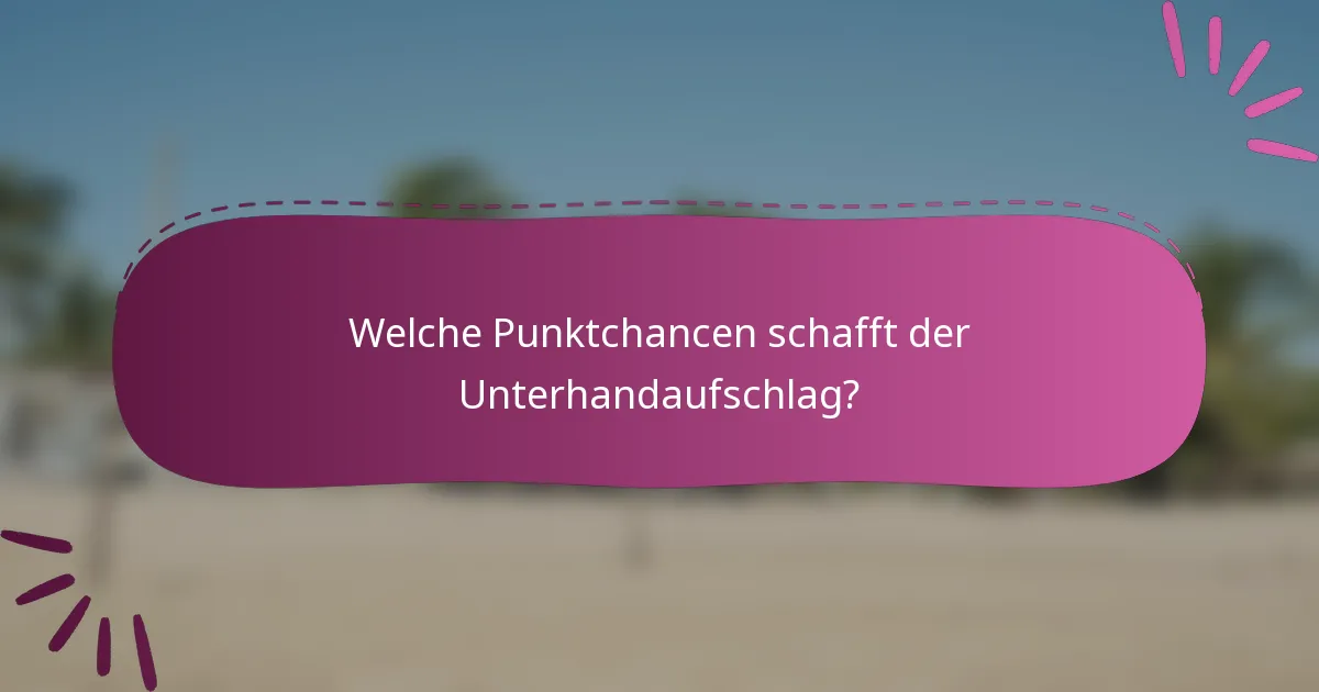 Welche Punktchancen schafft der Unterhandaufschlag?