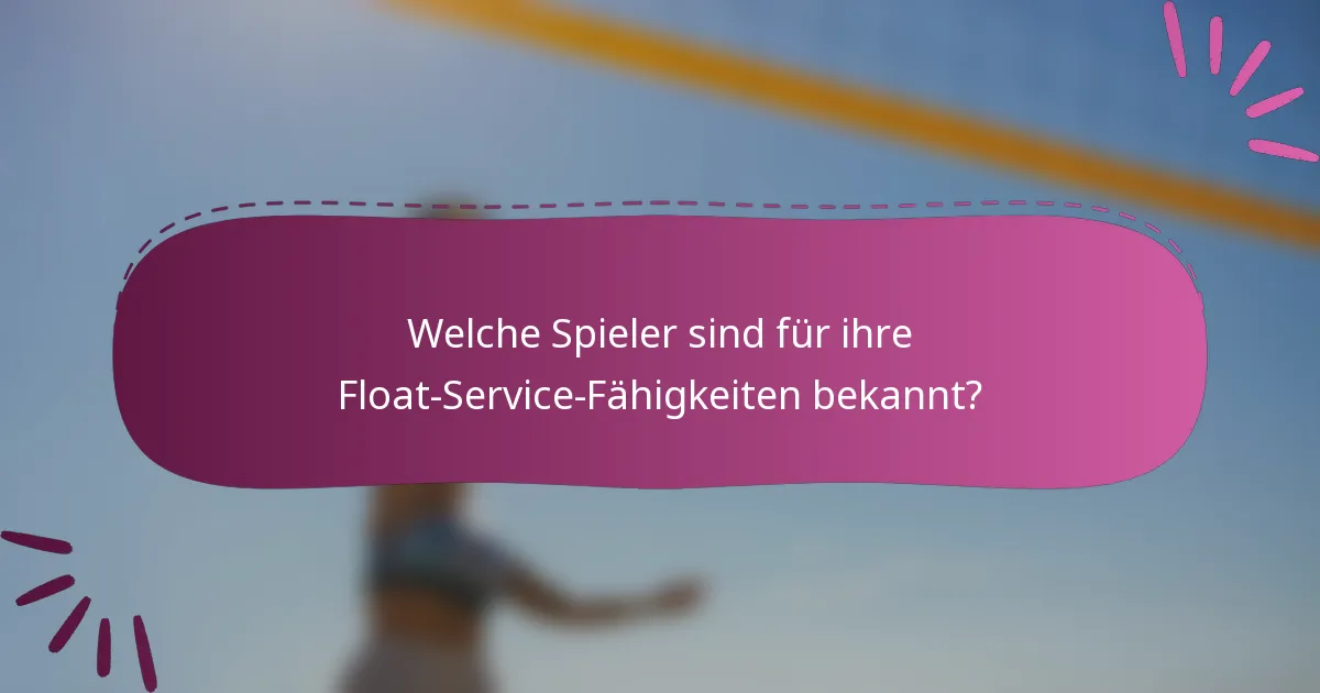 Welche Spieler sind für ihre Float-Service-Fähigkeiten bekannt?