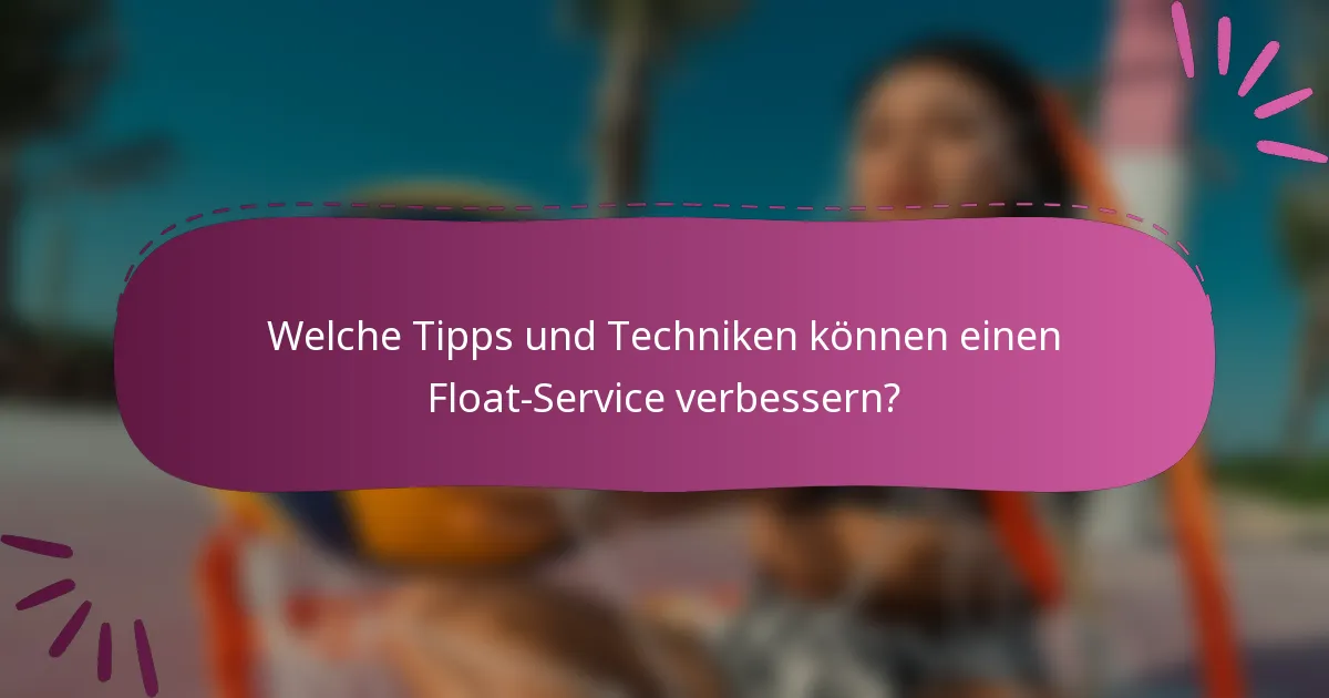 Welche Tipps und Techniken können einen Float-Service verbessern?