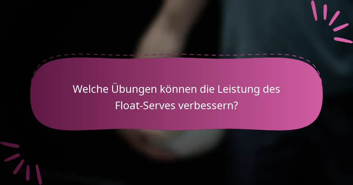 Welche Übungen können die Leistung des Float-Serves verbessern?