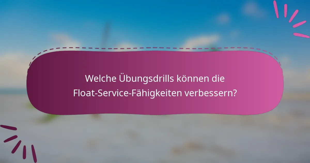 Welche Übungsdrills können die Float-Service-Fähigkeiten verbessern?