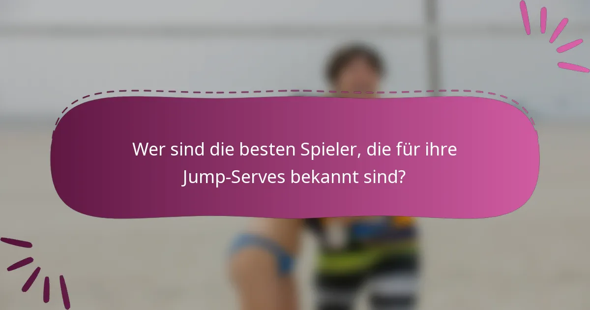 Wer sind die besten Spieler, die für ihre Jump-Serves bekannt sind?