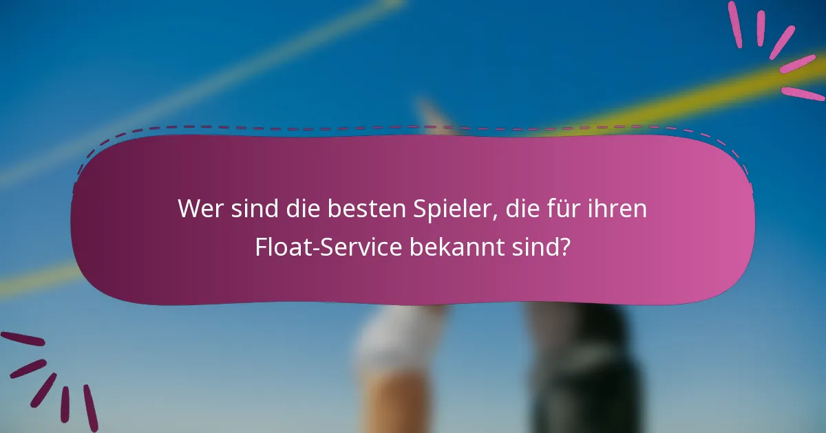 Wer sind die besten Spieler, die für ihren Float-Service bekannt sind?