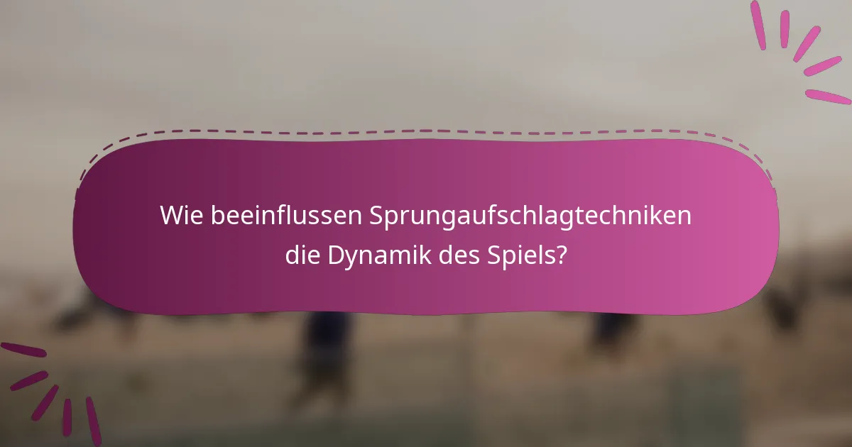 Wie beeinflussen Sprungaufschlagtechniken die Dynamik des Spiels?