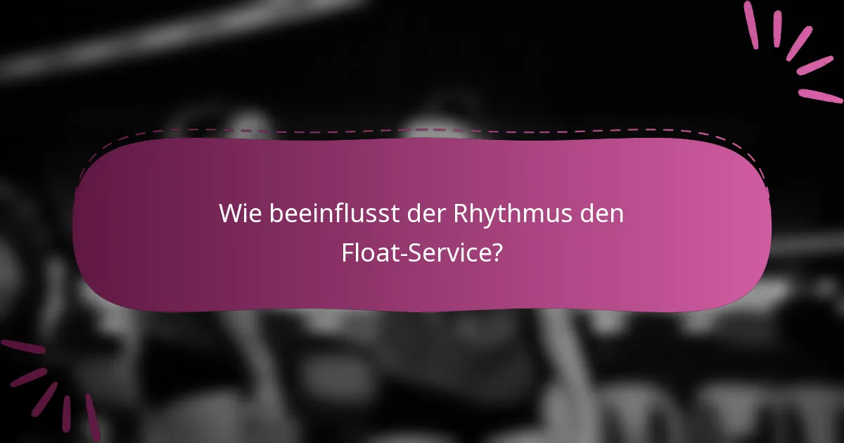 Wie beeinflusst der Rhythmus den Float-Service?