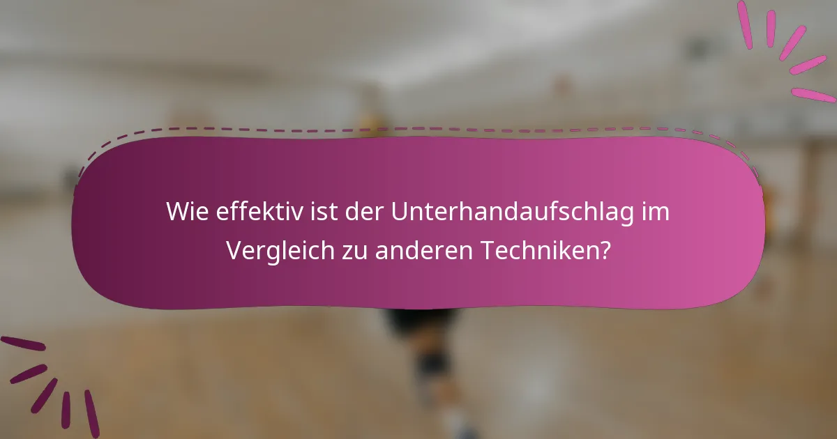 Wie effektiv ist der Unterhandaufschlag im Vergleich zu anderen Techniken?