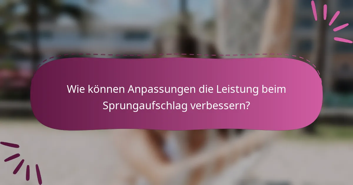 Wie können Anpassungen die Leistung beim Sprungaufschlag verbessern?