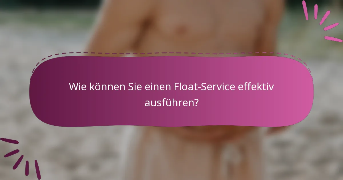Wie können Sie einen Float-Service effektiv ausführen?