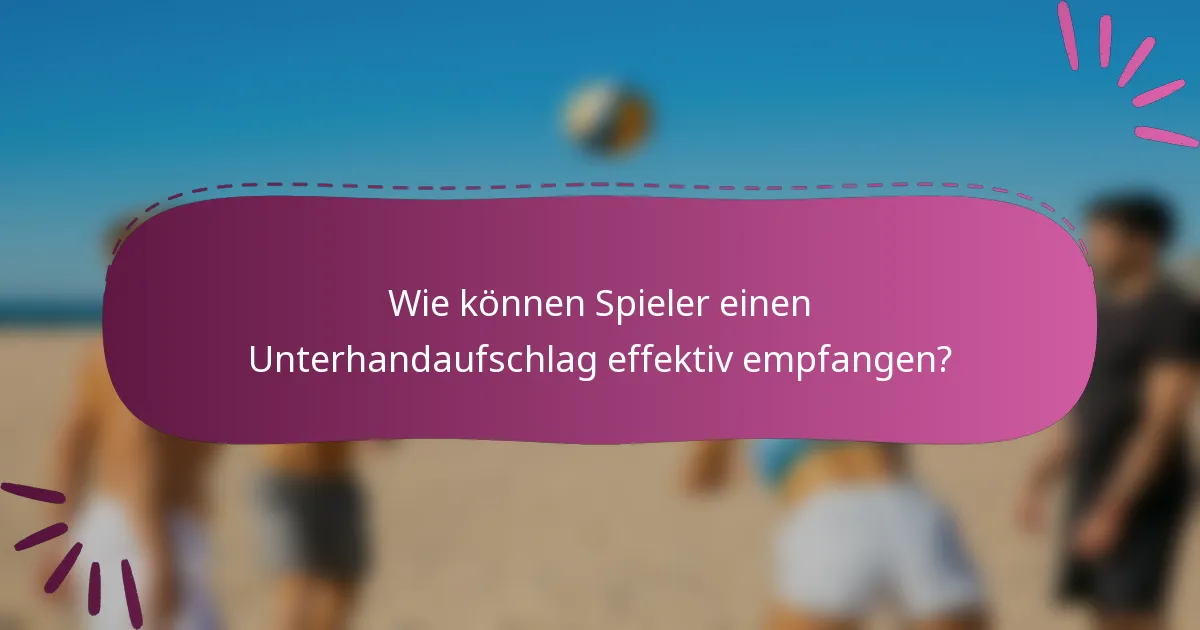 Wie können Spieler einen Unterhandaufschlag effektiv empfangen?