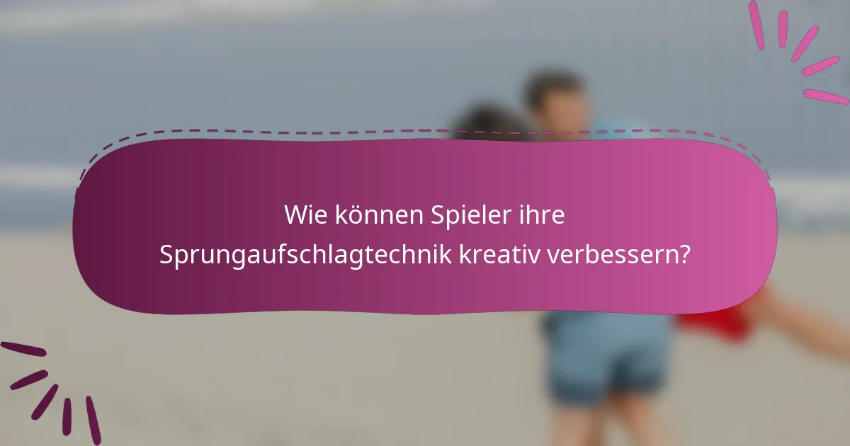 Wie können Spieler ihre Sprungaufschlagtechnik kreativ verbessern?