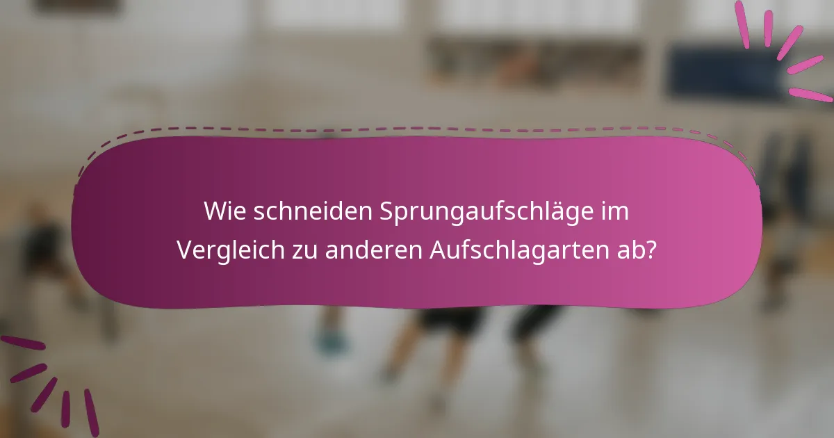 Wie schneiden Sprungaufschläge im Vergleich zu anderen Aufschlagarten ab?