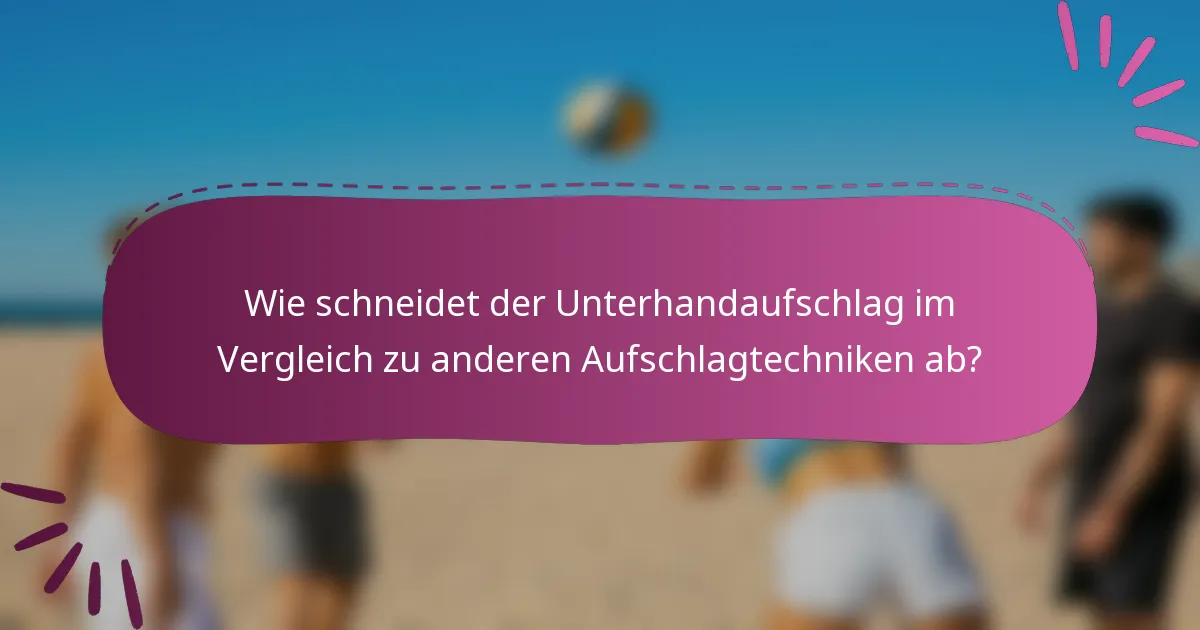 Wie schneidet der Unterhandaufschlag im Vergleich zu anderen Aufschlagtechniken ab?