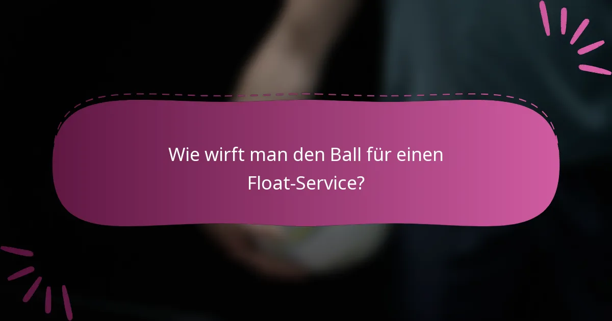Wie wirft man den Ball für einen Float-Service?